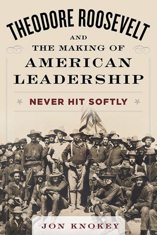 Theodore Roosevelt and the Making of American Leadership